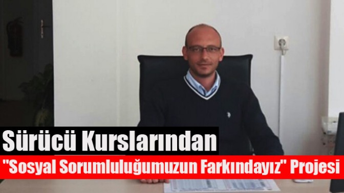 Sürücü Kurslarından Sosyal Sorumluluğumuzun Farkındayız Projesi