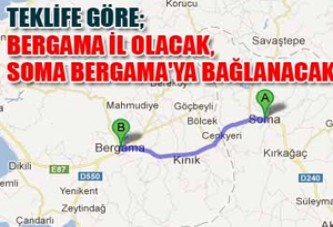 TEKLİFE GÖRE BERGAMA İL OLACAK, SOMA BERGAMA'YA BAĞLANACAK