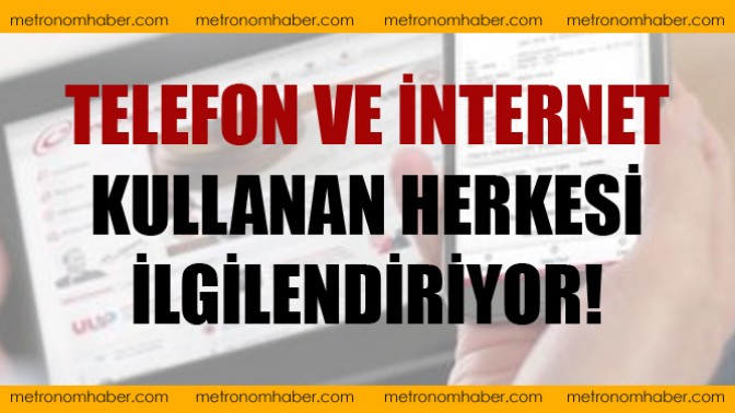 Telefon ve internet kullanan herkesi ilgilendiriyor!