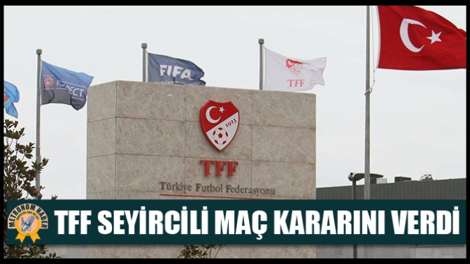 TFF seyircili maç kararını verdi