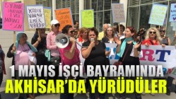 1 Mayıs İşçi Bayramında Akhisar’da yürüdüler