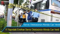 11 Yaşındaki Emirhan Servis Otobüsünün Altında Can Verdi