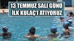 13 Temmuz salı günü ilk Kulaç’ı atıyoruz