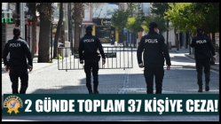 2 Günde Toplam 37 Kişiye Ceza!