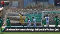 2.Kademe Maçlarında Antalya Dsi Spor Bir Üst Tura Çıktı