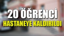 20 öğrenci hastaneye kaldırıldı