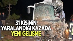 31 kişinin yaralandığı kazada yeni gelişme