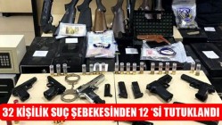 32 Kişilik Suç Şebekesinden 12 ‘Si Tutuklandı