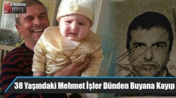 38 Yaşındaki Mehmet İşler Dünden Buyana Kayıp