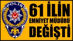 61 ilin Emniyet Müdürü değişti