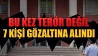 7 Kişi Gözaltına Alındı