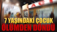 7 Yaşındaki Çocuk Ölümden Döndü