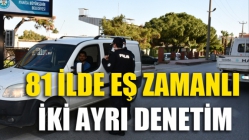 81 İlde Eş Zamanlı İki Ayrı Denetim