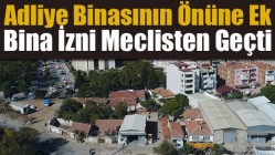 Adliye Binasının Önüne Ek Bina İzni Meclisten Geçti