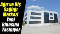 Ağız ve Diş Sağlığı Merkezi Yeni Binasına Taşınıyor