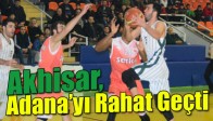 Akhisar, Adana’yı Rahat Geçti 90-69