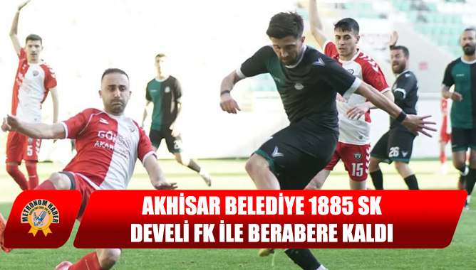 Akhisar Belediye 1885 SK, Develi FK ile Berabere Kaldı