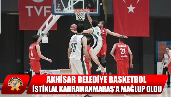 Akhisar Belediye Basketbol, İstiklal Kahramanmaraş'a Mağlup Oldu