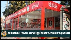 Akhisar Belediyesi kapalı işçi durak sayısını 5’e çıkarttı