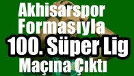 Akhisar Belediyespor Formasıyla 100. Süper Lig Maçına Çıktı