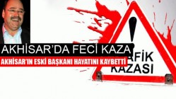 Akhisar Belediyespor’un eski başkanı kazada hayatını kaybetti