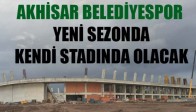 AKHİSAR BELEDİYESPOR YENİ SEZONDA KENDİ STADINDA OLACAK