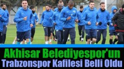 Akhisar Belediyespor'un Trabzonspor Kafilesi Belli Oldu