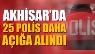 Akhisar’da 25 Polis Daha Açığa Alındı