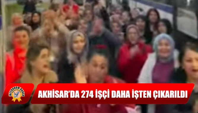 Akhisar’da 274 İşçi Daha İşten Çıkarıldı