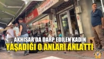 Akhisar’da Darp Edilen Kadın Yaşadığı O Anları Anlattı