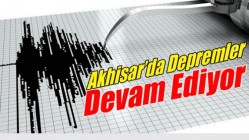 Akhisar’da Depremler Devam Ediyor!