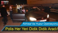 Akhisar’da Huzur Operasyonu Polis Her Yeri Didik Didik Aradı!