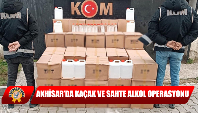 Akhisar’da Kaçak Ve Sahte Alkol Operasyonu