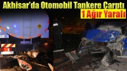 Akhisar’da Otomobil Tankere Çarptı 1 Ağır Yaralı