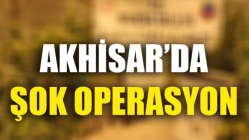 Akhisar’da Şok Operasyon!