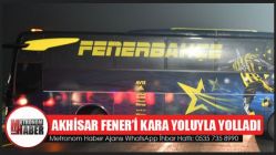 Akhisar Fenerbahçe’yi, kara yoluyla İstanbul'a yolladı