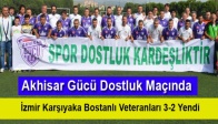 Akhisar Gücü Dostluk, Maçında İzmir Karşıyaka Bostanlı Veteranları 3-2 Yendi