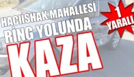 Akhisar Hacıishak Ring Yolunda Kaza 1 Yaralı