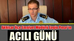 Akhisar İlçe Emniyet Müdürü Engin Pınar’ın Acılı Günü