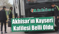 Akhisar’ın Kayseri Kafilesi Belli Oldu