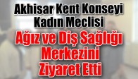 Akhisar Kent Konseyi Kadın Meclisi , Ağız ve Diş Sağlığı Merkezini Ziyaret Etti