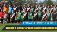 Akhisar’lı Masterlar Foca’da Dostluk Sergiledi