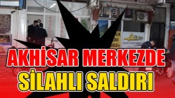 Akhisar Merkezde Silahlı Saldırı!