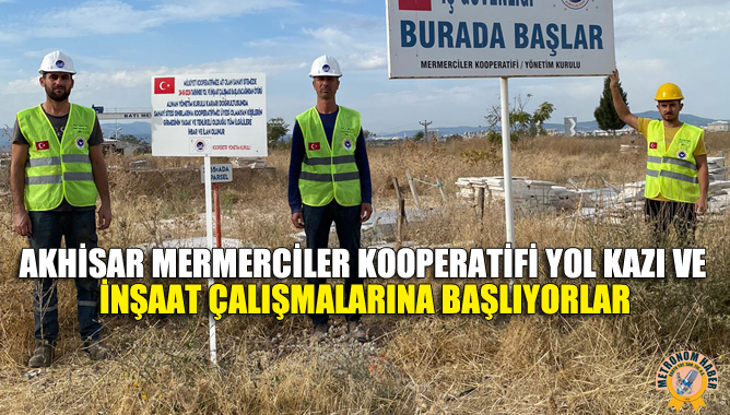 Akhisar Mermerciler Kooperatifi Yol Kazı Ve İnşaat Çalışmalarına Başlıyorlar