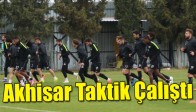 Akhisar Taktik Çalıştı