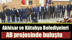 Akhisar ve Kütahya Belediyeleri AB projesinde buluştu