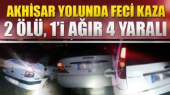 Akhisar yolunda feci kaza 2 Ölü 4 yaralı