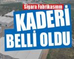 AKHİSAR SİGARA FABRİKASIYLA İLGİLİ SON KARAR