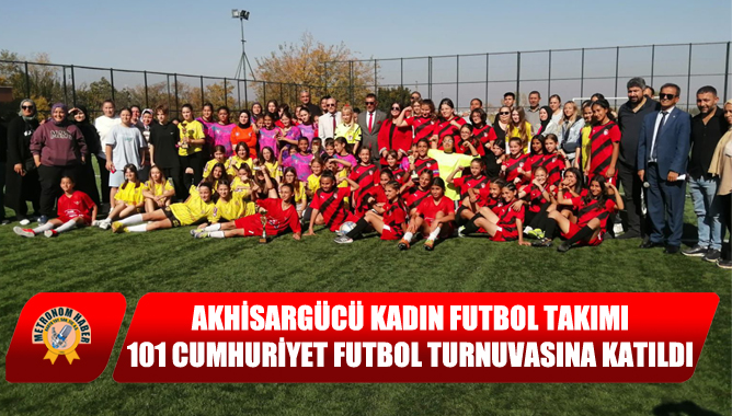 Akhisargücü Kadın Futbol Takımı 101 Cumhuriyet Futbol Turnuvasına Katıldı