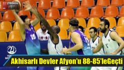 Akhisarlı Devler Afyon’u 88-85’leGeçti